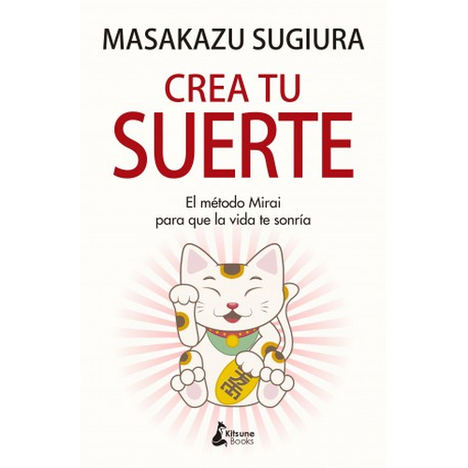 Crea tu suerte: El método Mirai para que la vida te sonría, de Masakazu Sugiura