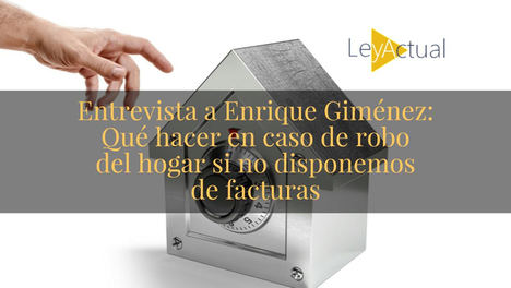 Enrique Giménez: 'Cómo actuar en caso de robo del hogar si no se disponen de las facturas'