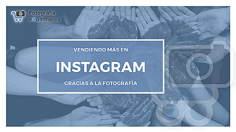 Fotografía eCommerce publica una guía gratuita para vender más en Instagram
