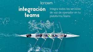 LCRcom aterriza en el canal TI con sus servicios de VoIP a través de Microsoft Teams